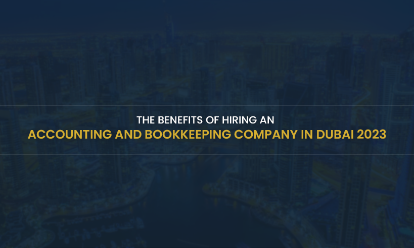 The Benefits of Hiring an Accounting and Bookkeeping Company in Dubai 2023