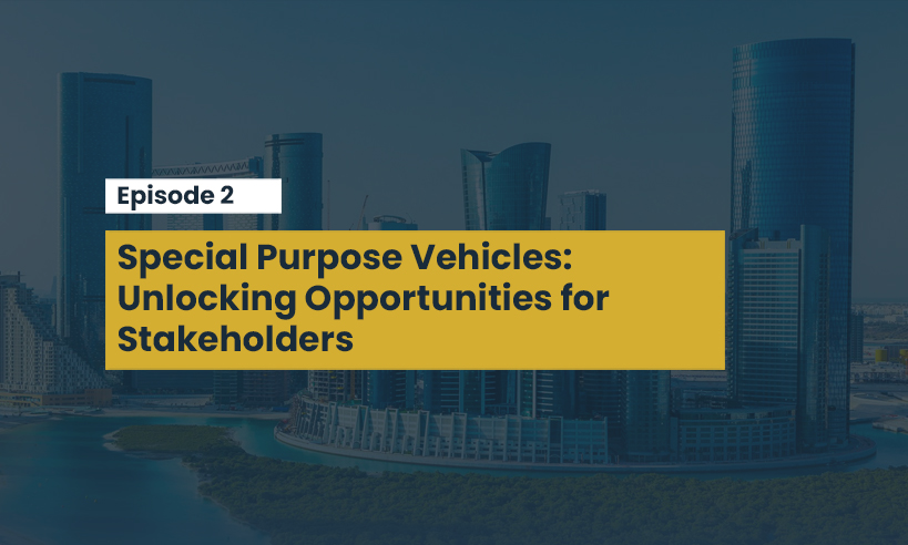 Special Purpose Vehicles: Unlocking Opportunities for Stakeholders