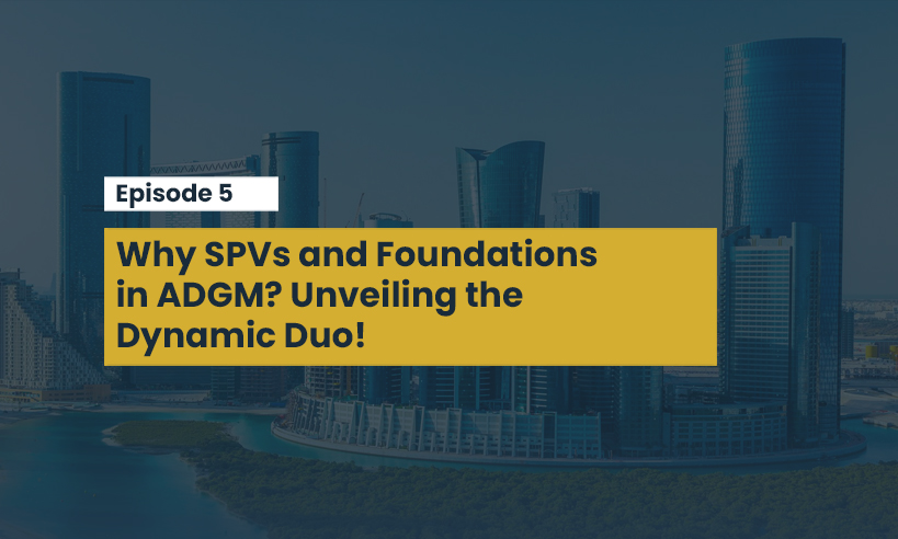 Why SPVs and Foundations in ADGM? Unveiling the Dynamic Duo!