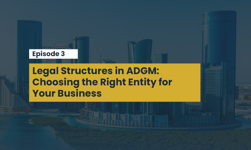 Legal Structures in ADGM: Choosing the Right Entity for Your Business